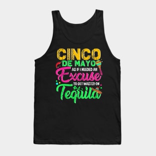 Cinco De Mayo As If I Needed An Excuse To Get Wasted On Tequila Tank Top